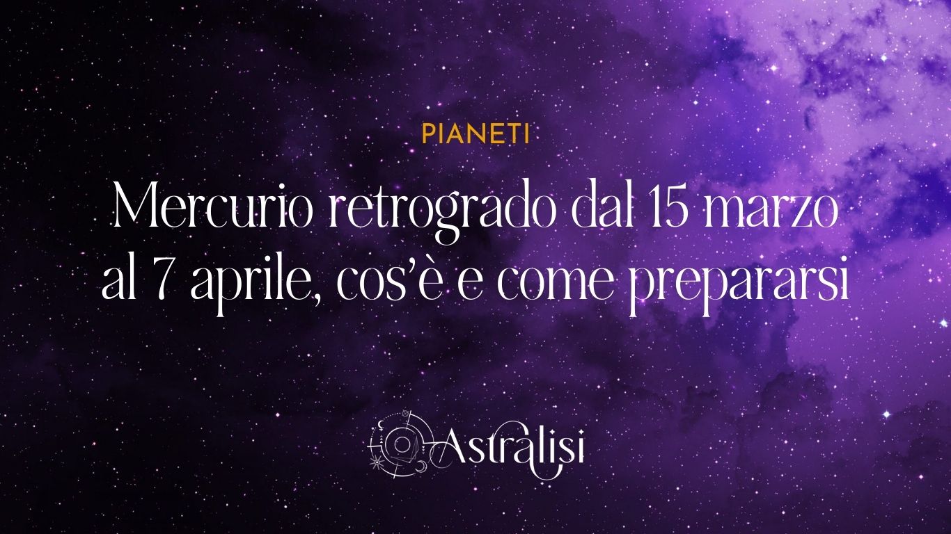 Mercurio retrogrado dal 15 marzo al 7 aprile 2025 Mercurio retrogrado dal 15 marzo al 7 aprile 2025
